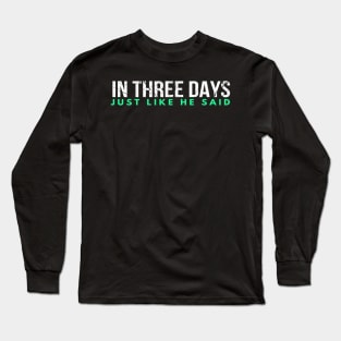 In Three Days Just Like He Said Long Sleeve T-Shirt